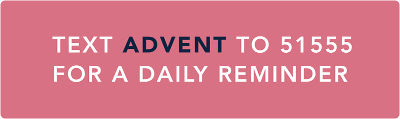 Text ADVENT to 51555 for a daily reminder