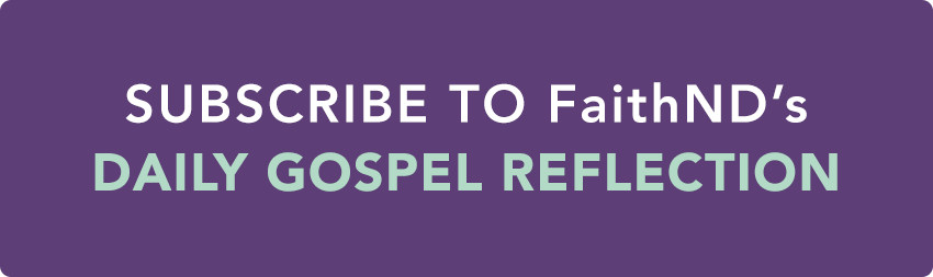 FaithND Button Subscribe to FaithND's Daily Gospel Reflection