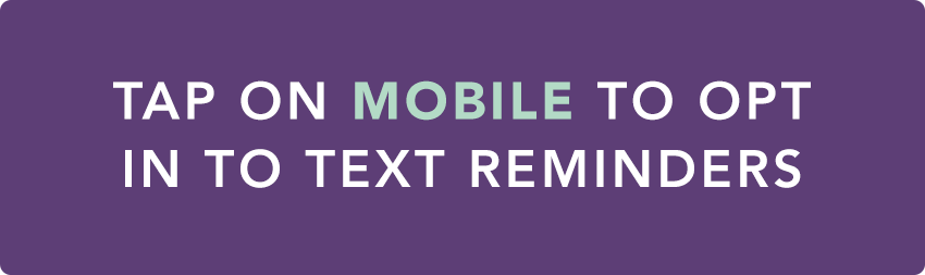 Mobile Button Tap on MOBILE to opt in to Text Reminders